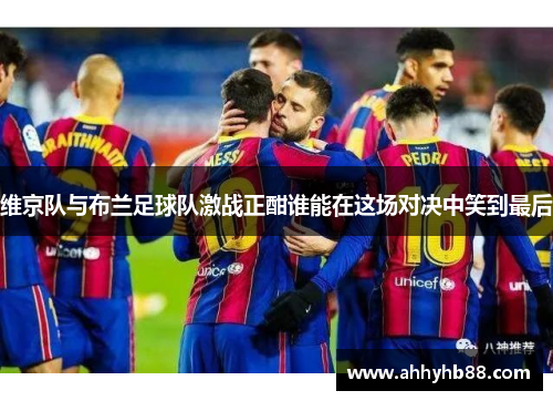 维京队与布兰足球队激战正酣谁能在这场对决中笑到最后