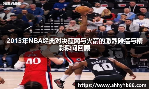 2013年NBA经典对决篮网与火箭的激烈碰撞与精彩瞬间回顾