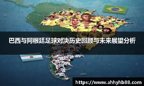巴西与阿根廷足球对决历史回顾与未来展望分析