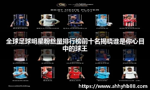 全球足球明星粉丝量排行榜前十名揭晓谁是你心目中的球王