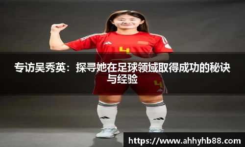 专访吴秀英：探寻她在足球领域取得成功的秘诀与经验