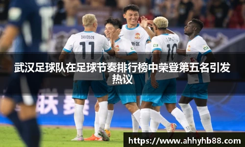 武汉足球队在足球节奏排行榜中荣登第五名引发热议