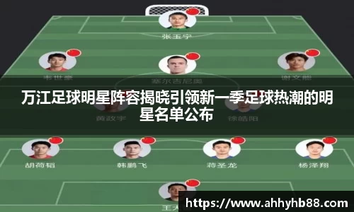 万江足球明星阵容揭晓引领新一季足球热潮的明星名单公布